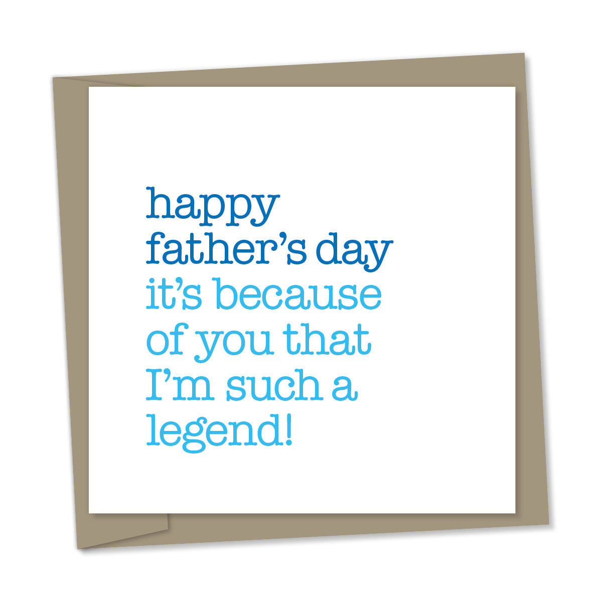 father’s day – it’s because of you that I’m such a legend!